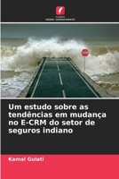 Um estudo sobre as tendências em mudança no E-CRM do setor de seguros indiano (Portuguese Edition) 6208834163 Book Cover