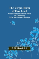 The Virgin-Birth of Our Lord; A paper read (in substance) before the confraternity of the Holy Trinity at Cambridge (French Edition) 9362990997 Book Cover