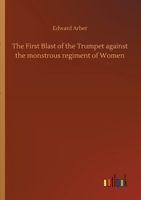 The First Blast of the Trumpet against the monstrous regiment of Women 3752304693 Book Cover