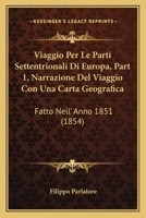 Viaggio Per Le Parti Settentrionali Di Europa, Part 1, Narrazione Del Viaggio Con Una Carta Geografica: Fatto Nell' Anno 1851 (1854) 1168461650 Book Cover