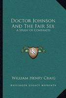 Doctor Johnson and the fair sex. A study of contrasts .. 0469432357 Book Cover