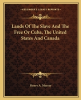 Lands of the Slave and the Free: Or, Cuba, the United States, and Canada 1511529458 Book Cover