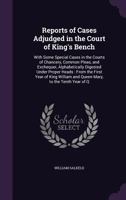Reports of Cases Adjudged in the Court of King's Bench: With Some Special Cases in the Courts of Chancery, Common Pleas, and Exchequer, Alphabetically ... and Queen Mary, to the Tenth Year of Q 1377457435 Book Cover