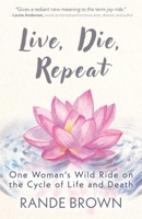 Live, Die, Repeat: One Woman's Wild Ride on the Cycle of Life and Death 1591813719 Book Cover