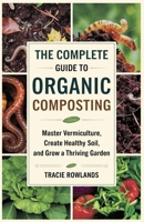 The Complete Guide to Organic Composting: Master Vermiculture, Create Healthy Soil, and Grow a Thriving Garden B0DWX5NY87 Book Cover
