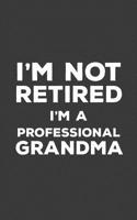 I'm Not Retired I'm A Professional Grandma: I'm Not Retired I'm A Professional Grandma Funny Notebook - Perfect Cool Quote Textual Saying Retirement ... Now Taking Care Of His Family Professionally 1070263265 Book Cover