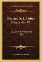 Oeuvres De J. Barbey D'Aurevilly V1: Ce Qui Ne Meurt Pas (1888) 1160337144 Book Cover