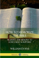 How to Memorize the Bible: Training the Memory to Learn Holy Scripture 1387997521 Book Cover