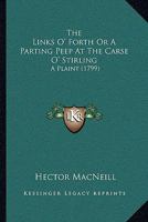 The Links o' Forth: or, a parting peep at the Carse o'Stirling; a plaint. By Hector Macneil, Esq. ... 1241016364 Book Cover
