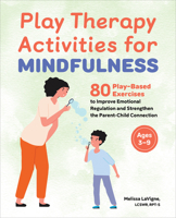 Play Therapy Activities for Mindfulness: 80 Play-Based Exercises to Improve Emotional Regulation and Strengthen the Parent-Child Connection 168539096X Book Cover