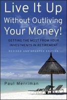 Live it Up without Outliving Your Money!: Getting the Most From Your Investments in Retirement 0470226501 Book Cover