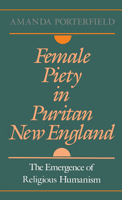 Female Piety in Puritan New England: The Emergence of Religious Humanism (Religion in America) 0195068211 Book Cover