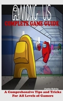 Among Us Complete Game Guide: A Comprehensive Tips and Tricks for all Levels of Gamers B08R64MMM1 Book Cover