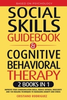 Social Skills Guidebook & Cognitive Behavioral Therapy: 2 Books in 1 - Improve Your Communication Skills, Reduce Shyness, Insecurity, and 100 Healing Techniques to Managing Anxiety and Stress B087S84YKD Book Cover