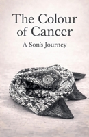 The Colour of Cancer - A Son's Journey B0GJWNKLZ5 Book Cover