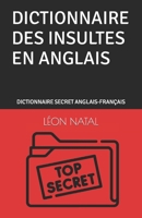 DICTIONNAIRE DES INSULTES EN ANGLAIS: DICTIONNAIRE SECRET ANGLAIS-FRANÇAIS (LES DICTIONNAIRES INTERDITS) (French Edition) B0CQGZN57D Book Cover