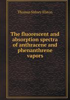 The Fluorescent and Absorption Spectra of Anthracene and Phenanthrene Vapors 052666777X Book Cover
