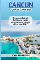 CANCUN GUIDE DE VOYAGE 2024: "Découvrez l'attrait du Mexique : votre compagnon de voyage ultime pour 2024" (French Edition) B0CTXDPM6K Book Cover