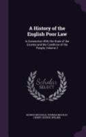 A History of the English Poor Law in Connection With the State of the Country and the Condition of the People; Volume 2 1018398899 Book Cover