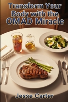 Transform Your Body With The OMAD Miracle: Discover the Secret to Sustainable Weight Loss And Vitality With One Daily Meal B0GF1NLFSL Book Cover