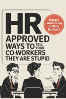 HR Approved Ways to Tell Coworkers They Are Stupid: Hilarious Alternatives for Those Things You Want To Say At Work But Can't (Funny Gag Gift for Coworkers) B0DPCV9NT3 Book Cover
