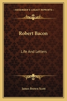 Robert Bacon: Life and Letters (Dissertations in American Economic History) 1162746645 Book Cover