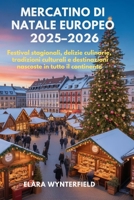MERCATINO DI NATALE EUROPEO 2025–2026: Festival stagionali, delizie culinarie, tradizioni culturali e destinazioni nascoste in tutto il continente B0FTM9WYXK Book Cover