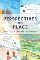 Perspectives on Place: An Alaskan Explores the Pyrenees B0BM4485PW Book Cover