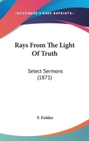 Rays From The Light Of Truth: Select Sermons 1164885502 Book Cover