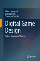 Digital Game Design: Voices, Values and Visions 3032233194 Book Cover