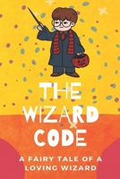 The Wizard Code: A Fairy Tale Of A Loving Wizard: Science Fiction Short Stories B09BGLZ5DD Book Cover