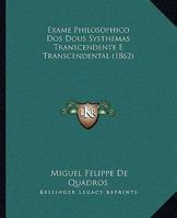 Exame Philosophico Dos Dous Systhemas Transcendente E Transcendental (1862) 1276577400 Book Cover