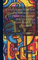 Considérations Sur Les Gouvernements Et Principalement Sur Celui Qui Convient À La France....... 1020541059 Book Cover