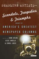 Deadline Artists--Scandals, Tragedies and Triumphs:: More of Americaís Greatest Newspaper Columns 1468301209 Book Cover