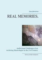 Real Memories.: Audiovisual Challenges of an Archiving Musicologist in the 21st Century 3746068789 Book Cover