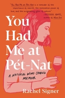 You Had Me at Pet-Nat: A Natural Wine-Soaked Memoir 0306924749 Book Cover