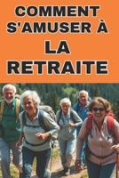 COMMENT S'AMUSER À LA RETRAITE: Le guide inédit pour une retraite dynamique (French Edition) B0F2FB7DDD Book Cover