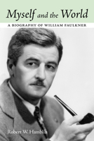 Myself and the World: A Biography of William Faulkner 1496805607 Book Cover
