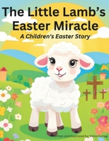 The Little Lamb’s Easter Miracle: A Children's Easter Story B0DWKC1C6X Book Cover