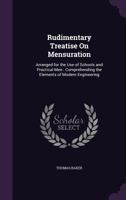 Rudimentary Treatise on Mensuration: Arranged for the Use of Schools and Practical Men Comprehending the Elements of Modern Engineering 1356939562 Book Cover