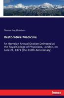Restorative Medicine: An Harveian Annual Oration, Delivered at the Royal College of Physicians, London, on June 21, 1871 (the 210th Anniversary) 3337269745 Book Cover