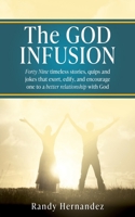 The GOD INFUSION: Forty Nine timeless stories, quips and jokes that exort, edify, and encourage one to a better relationship with God 1662896980 Book Cover