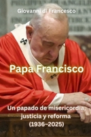 Papa Francisco: Un papado de misericordia, justicia y reforma (1936-2025) (Spanish Edition) 1923484990 Book Cover