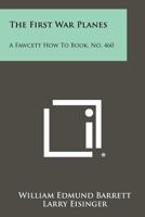 The First War Planes: A Fawcett How To Book, No. 460 1258482215 Book Cover