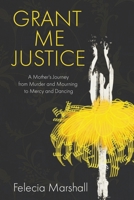 Grant Me Justice: A Mother's Journey from Murder and Mourning to Mercy and Dancing 1631998757 Book Cover