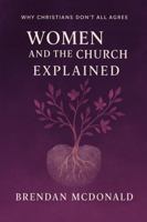 Women And The Church Explianed: Why Christians Don't All Agree 176407727X Book Cover