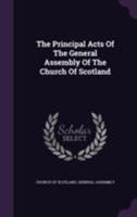 The principal acts of the General Assembly, of the Church of Scotland, conveened at Edinburgh, December 17th, 1695 collected and extracted from the records, by the clerk thereof. 135715660X Book Cover