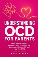 Understanding OCD For Parents: Learn How OCD Works, Respond Calmly to Distress, and Become an Effective Ally and Help Your Child B0FNJRQQBC Book Cover
