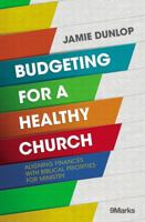Budgeting for a Healthy Church: Aligning Finances with Biblical Priorities for Ministry (9Marks) 0310093864 Book Cover