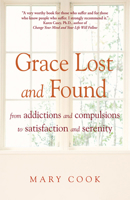 Grace Lost and Found: From Addictions and Compulsions to Satisfaction and Serenity 1573244686 Book Cover